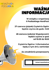 Plakat informujący o zmianach godzin otwarcia Czytelni Ogólnej i Wypożyczalni w związku z organizacją II Podlaskiego Nerd Fest. Na plakacie podano, że 27 czerwca (piątek) Czytelnia Ogólna będzie czynna do godziny 13:00, a 28 czerwca (sobota) Wypożyczalnia będzie otwarta od 10:00 do 18:00. Tło plakatu jest jasne, tekst czytelny, z elementami graficznymi nawiązującymi do wydarzenia.