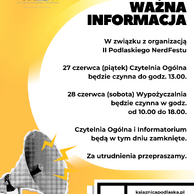 Plakat informujący o zmianach godzin otwarcia Czytelni Ogólnej i Wypożyczalni w związku z organizacją II Podlaskiego Nerd Fest. Na plakacie podano, że 27 czerwca (piątek) Czytelnia Ogólna będzie czynna do godziny 13:00, a 28 czerwca (sobota) Wypożyczalnia będzie otwarta od 10:00 do 18:00. Tło plakatu jest jasne, tekst czytelny, z elementami graficznymi nawiązującymi do wydarzenia.