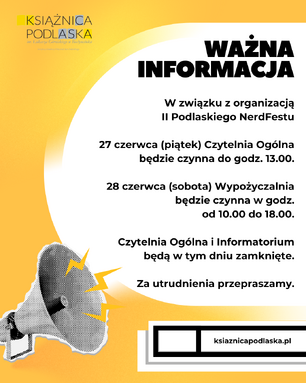 Plakat informujący o zmianach godzin otwarcia Czytelni Ogólnej i Wypożyczalni w związku z organizacją II Podlaskiego Nerd Fest. Na plakacie podano, że 27 czerwca (piątek) Czytelnia Ogólna będzie czynna do godziny 13:00, a 28 czerwca (sobota) Wypożyczalnia będzie otwarta od 10:00 do 18:00. Tło plakatu jest jasne, tekst czytelny, z elementami graficznymi nawiązującymi do wydarzenia.