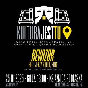 Czarny plakat promujący wydarzenie teatralne „Rewizor” w reżyserii Jerzego Stuhra z 2014 roku, z cyklu Teatru Telewizji Polskiej. Na górze hasło „Kultura jest tu” z grafiką masek teatralnych i regałów z książkami. Pokaz odbędzie się 25 marca 2025 o godzinie 18:00 w Książnicy Podlaskiej, wstęp wolny.