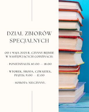 Grafika informacyjna. Po lewej stronie tekst o godzinach otwarcia Działu Zbiorów Specjalnych od 1 maja 2025 roku. Po prawej stronie stos kolorowych książek na tle niebieskiej ściany.