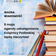 Stos książek obok tekstu na tle niebieskiej ściany: „WAŻNA WIADOMOŚĆ. 8 maja agendy udostępniania Książnicy Podlaskiej będą nieczynne!”. U góry logo Książnicy Podlaskiej, na dole adres strony internetowej.