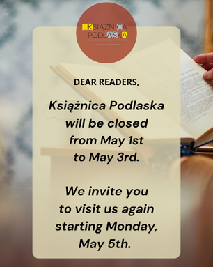 Grafika informacyjna z logo Książnicy Podlaskiej i komunikatem: „Książnica Podlaska będzie nieczynna od 1 do 3 maja. Zapraszamy ponownie od poniedziałku, 5 maja.” W tle widoczne dłonie trzymające otwartą książkę.