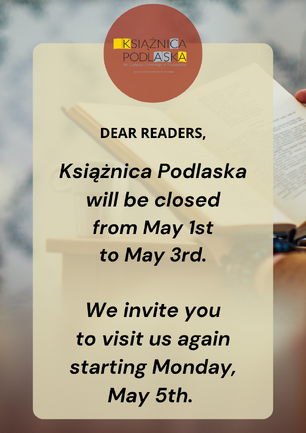 Grafika informacyjna z logo Książnicy Podlaskiej i komunikatem: „Książnica Podlaska będzie nieczynna od 1 do 3 maja. Zapraszamy ponownie od poniedziałku, 5 maja.” W tle widoczne dłonie trzymające otwartą książkę.