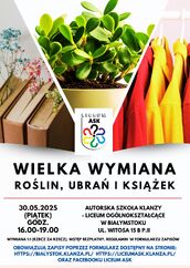 Plakat promujący wydarzenie „Wielka wymiana roślin, ubrań i książek”, organizowane 30 maja 2025 r. w godz. 16:00–19:00 przez Liceum ASK w Białymstoku (ul. Witosa 15B). Wymiana 1:1, wstęp bezpłatny, obowiązują zapisy online.