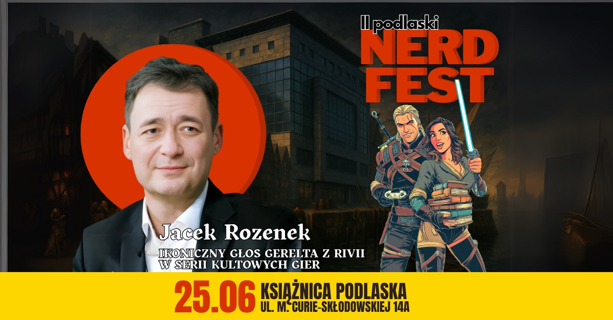 Czarno-białe zdjęcie aktora Jacka Rozenka na tle ciemnego tła z portem i statkami. Po prawej stronie widać postacie z gry komputerowej Wiedźmin: Geralt z Rivii i Yennefer z Vengerbergu. Po lewej stronie logo "II Podlaski Nerd Fest", a na dole datę 25.06 i nazwę "Książnica Podlaska, ul. M. Curie-Skłodowskiej 14A".