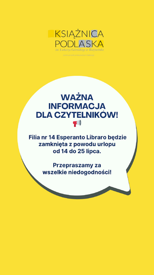 Obrazek przedstawia żółte tło z logo Książnicy Podlaskiej w lewym górnym rogu. Na środku znajduje się biała dymka z napisem: "WAŻNA INFORMACJA DLA CZYTELNIKÓW! Filia nr 14 Esperanto Libraro będzie zamknięta z powodu urlopu od 14 do 25 lipca. Przepraszamy za wszelkie niedogodności!" Poniżej nagłówka "WAŻNA INFORMACJA DLA CZYTELNIKÓW!" znajduje się mała ikona megafonu.