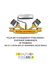 Grafika informacyjna na białym tle. U góry znajduje się rysunek wałka malarskiego i dwóch pędzli, pod nimi żółta wstęga z napisem "WAŻNA INFORMACJA". Poniżej duży, czarny tekst informujący: "FILIA NR 12 KSIĄŻNICY PODLASKIEJ ZOSTANIE ZAMKNIĘTA W TERMINIE OD 21 LIPCA DO 31 SIERPNIA 2025 ROKU". Na samym dole logo Książnicy Podlaskiej.