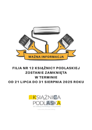 Grafika informacyjna na białym tle. U góry znajduje się rysunek wałka malarskiego i dwóch pędzli, pod nimi żółta wstęga z napisem "WAŻNA INFORMACJA". Poniżej duży, czarny tekst informujący: "FILIA NR 12 KSIĄŻNICY PODLASKIEJ ZOSTANIE ZAMKNIĘTA W TERMINIE OD 21 LIPCA DO 31 SIERPNIA 2025 ROKU". Na samym dole logo Książnicy Podlaskiej.
