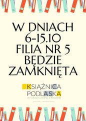 Grafika na jasnym tle z rzędem kolorowych książek u góry i dołu, dużym napisem o zamknięciu Filii nr 5 Książnicy Podlaskiej w dniach 6–15 października oraz logo biblioteki na dole.
