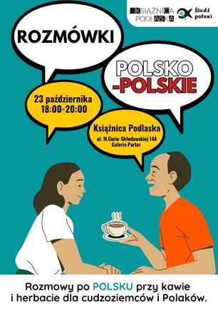 Plakat wydarzenia „Rozmówki polsko-polskie” w Książnicy Podlaskiej – spotkanie 23 października, godz. 18:00-20:00, ul. M. Curie-Skłodowskiej 14A, Galeria Parter. Na plakacie dymki z tekstem, postacie kobiety i mężczyzny rozmawiających przy kawie, napis: „Rozmowy po polsku przy kawie i herbacie dla cudzoziemców i Polaków”. Tło turkusowe, logo Książnicy Podlaskiej i projektu Śledź polski.