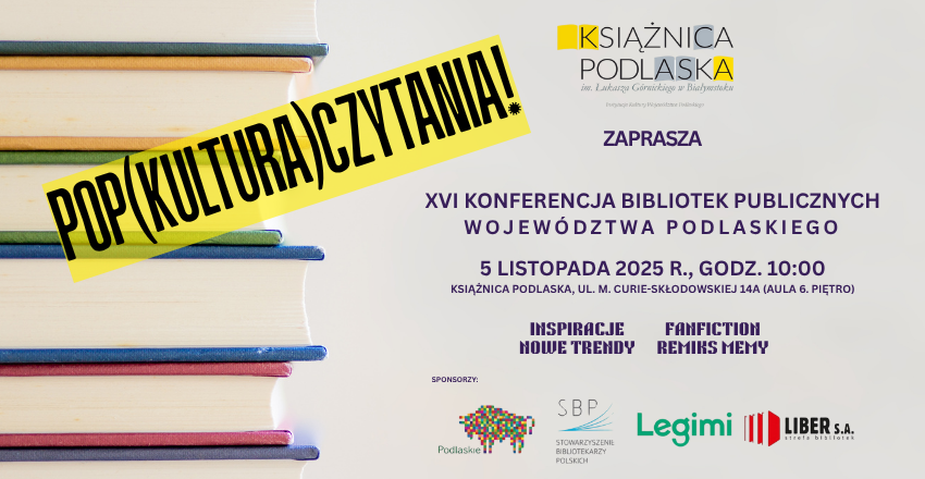 Stos kolorowych książek na jasnym tle. Po lewej stronie żółty pasek z dużym napisem "POP(KULTURA)CZYTANIA!". Po prawej stronie informacje o XVI Konferencji Bibliotek Publicznych Województwa Podlaskiego, która odbędzie się 5 listopada 2025 roku, godz. 10:00 w Książnicy Podlaskiej w Białymstoku. Tematy konferencji to inspiracje, nowe trendy, fanfiction, remiks oraz memy. Na dole logotypy organizatorów i sponsorów.