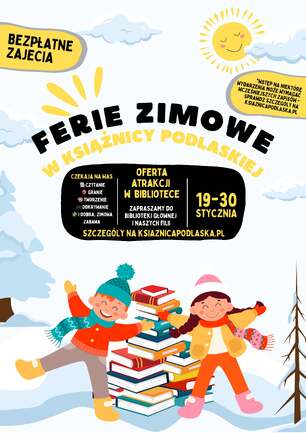 Grafika informacyjna o tytule „Ferie zimowe w Książnicy Podlaskiej”, przedstawiająca ilustrację dwojga uśmiechniętych dzieci bawiących się przy stosie książek na tle zimowego krajobrazu z choinkami i słońcem. Na plakacie znajdują się informacje o bezpłatnych zajęciach odbywających się w dniach 19–30 stycznia w Bibliotece Głównej i filiach, obejmujących czytanie, granie i tworzenie; w rogu widnieje dopisek o możliwych zapisach oraz adres strony internetowej ksiaznicapodlaska.pl.