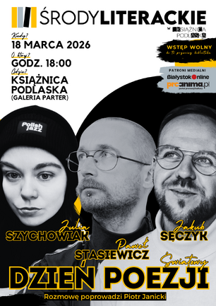 Plakat wydarzenia „Środy Literackie” w Książnicy Podlaskiej zapowiadający spotkanie z okazji Światowego Dnia Poezji. Na czarno-białej grafice znajdują się portrety trzech poetów: Julii Szychowiak, Pawła Stasiewicza i Jakuba Sęczyka. Na plakacie widnieje informacja o terminie wydarzenia: 18 marca 2026 r., godz. 18:00, Książnica Podlaska w Białymstoku (galeria, parter). Spotkanie poprowadzi Piotr Janicki. Wstęp wolny.
