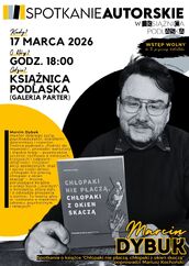 Plakat zapowiadający spotkanie autorskie z Marcinem Dybukiem w Książnicy Podlaskiej w Białymstoku. Na czarno-białym zdjęciu autor siedzi przy stole i trzyma swoją książkę „Chłopaki nie płaczą, chłopaki z okien skaczą”. Wydarzenie odbędzie się 17 marca 2026 roku o godz. 18:00 w Książnicy Podlaskiej (galeria, parter). Spotkanie poprowadzi Mariusz Kochański, a wstęp jest wolny.