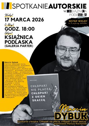Plakat zapowiadający spotkanie autorskie z Marcinem Dybukiem w Książnicy Podlaskiej w Białymstoku. Na czarno-białym zdjęciu autor siedzi przy stole i trzyma swoją książkę „Chłopaki nie płaczą, chłopaki z okien skaczą”. Wydarzenie odbędzie się 17 marca 2026 roku o godz. 18:00 w Książnicy Podlaskiej (galeria, parter). Spotkanie poprowadzi Mariusz Kochański, a wstęp jest wolny.