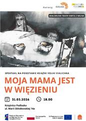 Plakat promujący spektakl pod tytułem „Moja mama jest w więzieniu”, oparty na książce Volhi Vialichka i wystawiany przez Białoruski Teatr Varta z Wilna. W górnej części znajduje się akwarelowa, czarno-biała ilustracja przedstawiająca dziecko siedzące przy stole z dwiema filiżankami, nad którym unosi się eteryczny zarys postaci kobiecej. Środkową sekcję zajmuje duży, pomarańczowy tytuł oraz informacje o dacie (31.03.2026), godzinie (18.00) i miejscu wydarzenia (Książnica Podlaska w Białymstoku), a dół plakatu wieńczą logotypy partnerów oraz instytucji finansujących z ramienia Unii Europejskiej i Rzeczypospolitej Polskiej.