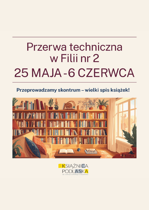 13:02Claude responded: Grafika informacyjna Książnicy Podlaskiej im.Grafika informacyjna Książnicy Podlaskiej im. Łukasza Górnickiego w Białymstoku na jasnobeżowym tle. U góry duży napis w kolorze ciemnogranatowym: „Przerwa techniczna w Filii nr 2", poniżej wyróżnione bordowe daty „25 maja – 6 czerwca". Pod nimi tekst w kolorze bordowym: „Przeprowadzamy skontrum – wielki spis książek!". Centralną część zajmuje ciepła ilustracja w stylu rysunkowym przedstawiająca przytulne wnętrze biblioteki – drewniane regały pełne kolorowych książek, stolik z otwartą książką i okularami, fotel z poduszkami, rośliny doniczkowe oraz duże okno, przez które wpada słoneczne światło. Na dole widoczne logo Książnicy Podlaskiej.