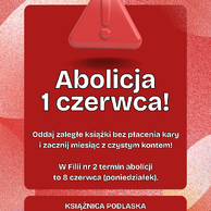 Grafika informacyjna Książnicy Podlaskiej, utrzymana w czerwonej tonacji z białymi napisami, ostrzega czytelników o zbliżającej się akcji zwrotu zbiorów. Na samej górze umieszczono trójwymiarowy, czerwony znak ostrzegawczy z wykrzyknikiem, pod którym widnieje duży, pogrubiony napis „Abolicja 1 czerwca!”. Poniżej znajduje się informacja zachęcająca do oddania zaległych książek bez płacenia kary w celu rozpoczęcia miesiąca z czystym kontem, a pod nią umieszczono kluczowy dopisek: „W Filii nr 2 termin abolicji to 8 czerwca (poniedziałek)”. Całość kompozycji zamyka podłużny, ciemnoczerwony pasek na dole z nazwą instytucji: „KSIĄŻNICA PODLASKA”.