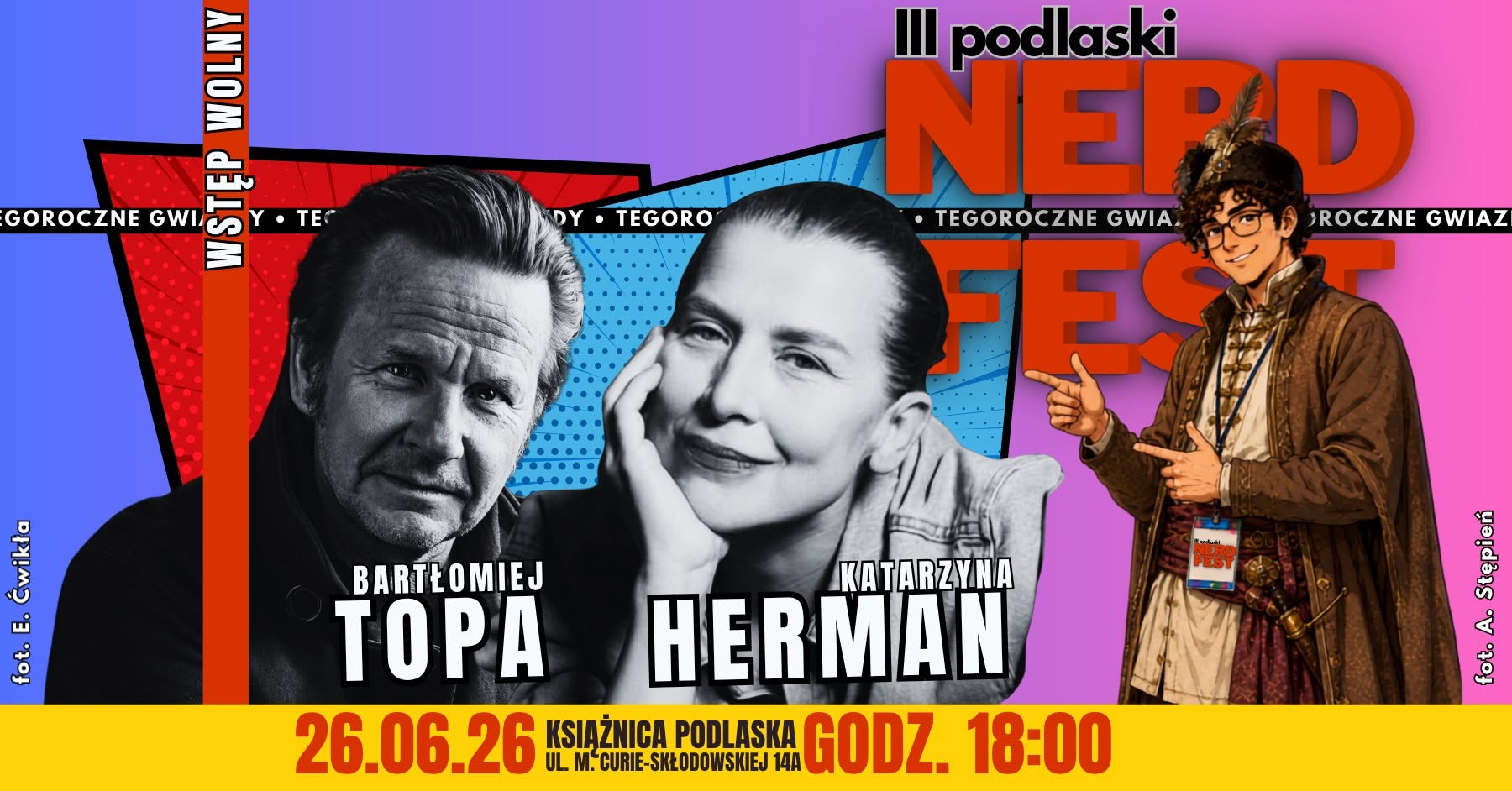Plakat promujący wydarzenie „III podlaski NERD FEST” w dynamicznym, komiksowym stylu z kolorowym tłem podzielonym na ukośne, kropkowane panele w kolorach czerwonym, niebieskim i różowym. W centrum umieszczono czarno-białe zdjęcia znanych aktorów, podpisane jako Bartłomiej Topa oraz Katarzyna Herman. Po prawej stronie kompozycji znajduje się rysunkowa postać uśmiechniętego mężczyzny w okularach, ubranego w tradycyjny polski strój szlachecki z piórem w czapce, wskazującego dłońmi w stronę centrum. Na plakacie widnieją również napisy: pionowy banner „WSTĘP WOLNY” po lewej stronie oraz wyrazisty żółty pas na dole zawierający informacje organizacyjne: datę 26.06.26, godzinę 18:00 oraz miejsce – Książnica Podlaska, ul. M. Curie-Skłodowskiej 14A.
