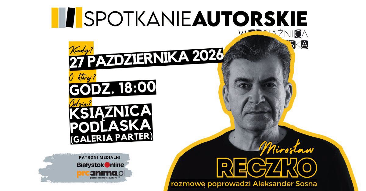 Grafika promocyjna z nagłówkiem SPOTKANIE AUTORSKIE. Po prawej stronie widnieje czarno-białe zdjęcie Mirosława Reczko. Po lewej stronie umieszczono szczegóły wydarzenia: data – 27 października 2026, godzina – 18:00, miejsce – Książnica Podlaska (Galeria Parter). Na dole znajduje się informacja, że rozmowę poprowadzi Aleksander Sosna, a patronami medialnymi są BiałystokOnline oraz proanima.pl.